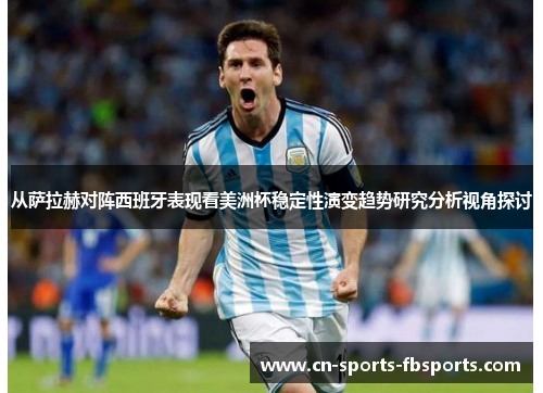 从萨拉赫对阵西班牙表现看美洲杯稳定性演变趋势研究分析视角探讨