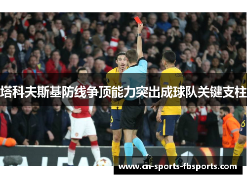 塔科夫斯基防线争顶能力突出成球队关键支柱